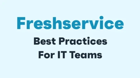 Freshservice Implementation Best Practices for IT Teams